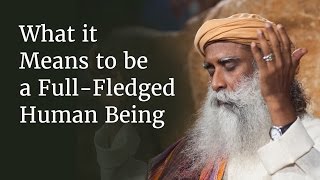 What it Means to be a FullFledged Human Being  Sadhguru [upl. by Ches616]