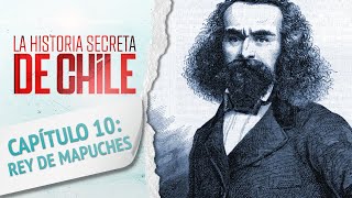 Capítulo 10 EL REY DE LA ARAUCANÍA  La Historia Secreta de Chile 2 [upl. by Nilo240]