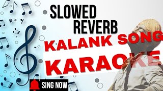 KALANK Slowed amp Reverb  Piano  Karaoke Lyrics Arijit Singh [upl. by Arbrab964]