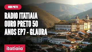 RADIO ITATIAIA OURO PRETO 50 ANOS EP7  Glaura  Ouro Preto [upl. by Amble]