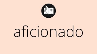 What AFICIONADO means • Meaning of AFICIONADO • aficionado MEANING • aficionado DEFINITION [upl. by Inimod]