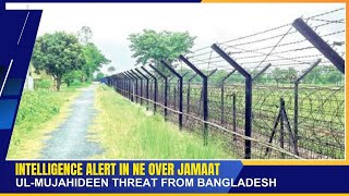 INTELLIGENCE ALERT IN NE OVER JAMAAT ULMUJAHIDEEN THREAT FROM BANGLADESH  09 NOV 2024 [upl. by Libbi]