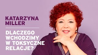 Katarzyna Miller  Dlaczego wchodzimy w toksyczne relacje [upl. by Lluj]