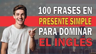 100 Frases en Inglés más comunes usando el presente simple [upl. by Aelhsa626]