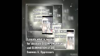 I create what is needed for absolute DISEMPOWERMENT AND ELIMINATION of all my Enemies amp Oppressors [upl. by Kingston405]