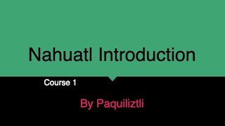 Nahuatl Introduction S1E1 [upl. by Ming502]