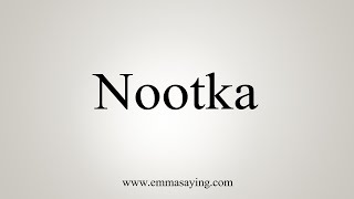 How To Say Nootka [upl. by Viole]