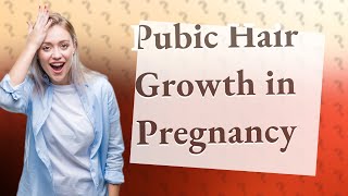 Does pubic hair grow faster during pregnancy [upl. by Kleper]