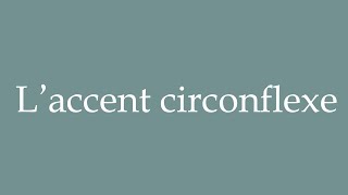 How to Pronounce Laccent circonflexe Circumflex accent Correctly in French [upl. by Ardnaiek990]