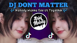 Dj 🎶Nobody Wanna See Us Together  Dj Dont Matter Terbaru Yang Lagi Viral Di Tik Tok [upl. by Ferrel56]