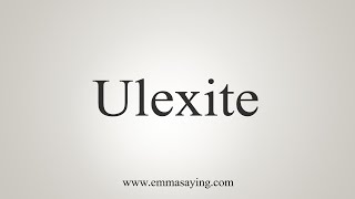 How To Say Ulexite [upl. by Abell]