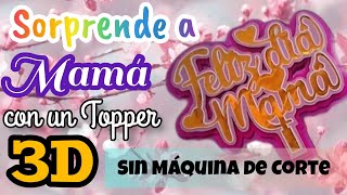 Como hacer un Topper Personalizados 3D Feliz día Mamá [upl. by Ttelrahc]