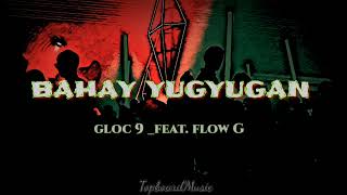 GLOC 9FEAT FLOW G BAHAY YUGYUGAN LYRICS MUSIC [upl. by Nnyllatsyrc]