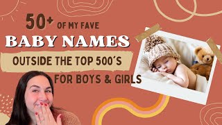 MY 50 FAVORITE BABY NAMES outside the TOP 500s For Boys amp Girls [upl. by Sandra634]