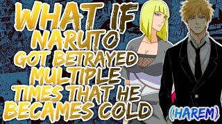 What if Naruto Got Betrayed Multiple times That he Becames Cold HAREM PART 1ll [upl. by Haleelahk]