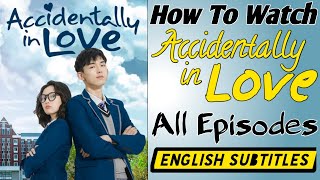 Accidentally In Love Chiniese Drama All Ep With Eng Subtitles  How To Watch Accidentally In Love [upl. by Bethesde]