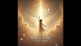 Becoming an Angel  A Child’s Goodbye [upl. by Ev928]