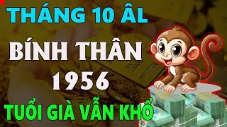 Tử vi tuổi BÍNH THÂN 1956 tháng 10 âm lịch HUNG HỌA TIỀM ẨN ĐẾN GIÀ VẪN CHƯA HẾT KHỔ [upl. by Georgi851]