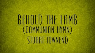 Behold the Lamb Communion Hymn  Stuart Townend [upl. by Flosi973]