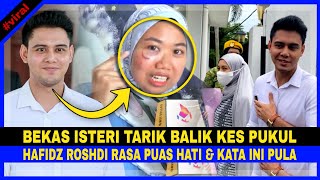 Bekas Isteri TARIK BALIK KES PUKUL HAFIDZ ROSHDI Rasa Puas Hati amp Kata Ini Pula [upl. by Merci]