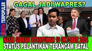 GAGAL JADI WAPRES NASIB GIBRAN DITENTUKAN 10 OKTOBER 2024 STATUS PELANTIKAN TERANCAM BATAL [upl. by Neale522]