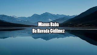 Manuş baba  Bu Havada Gidilmez  Lyrics [upl. by Elbertina]