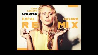 Zara Larsson  Uncover Focal Hazard Remix [upl. by Sophi]