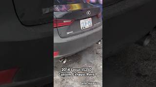 2014 Lexus IS250 Custom Exhaust Start up amp Revs shorts [upl. by Ynaitirb]