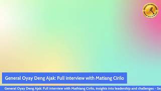 General Oyay Deng Ajak Full interview with Mathiang Cirilo insights into leadership and challenges [upl. by Swor691]