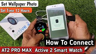 How To Connect Active 2  AT2 Pro Max how to connect Smart watch to phone  Set Wallpaper Photo [upl. by Thordia421]