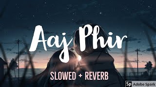 Aaj Phir  Arijit Singh Slowed  Reverb  Slow version Full Song [upl. by Ahtebat]