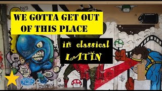 quotWe Gotta Get out of This Placequot  in Classical LATIN [upl. by Joiner]