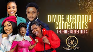 Divine Harmony Connections Uplifting Gospel Mix 3 2023 Gospel MIX 2023 Gospel 2023 Naija Gospel [upl. by Dnalwor905]