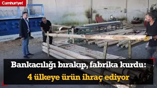 Bankacılığı bırakıp fabrika kurdu 4 ülkeye ürün ihraç ediyor [upl. by Hegyera]