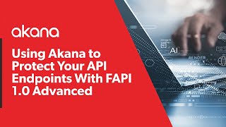 Using Akana to Protect Your API Endpoints With FAPI 10 Advanced [upl. by Danella]