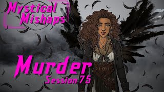 Mystical Mishaps  Session 75  Murder [upl. by Eenad840]