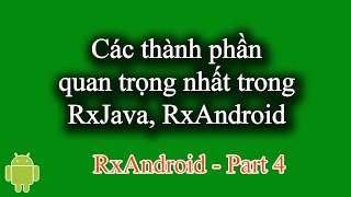 Các thành phần quan trọng nhất trong RxJava và RxAndroid  RxAndroid Part 4 [upl. by Perkoff475]