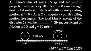 A uniform disc of mass 05 kg and radius ris projected with velocity 18 ms at t  0 s RT DTS 32 Q2 [upl. by Steinberg]