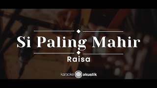 Si Paling Mahir – Raisa KARAOKE AKUSTIK [upl. by Altheta658]