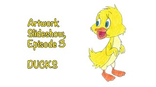 Artwork Slideshow Episode 3  Ducks [upl. by Rubio]