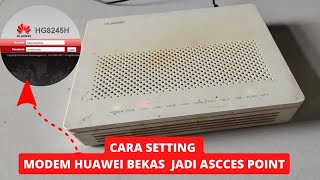 CARA MUDAH SETTING MODEM HUAWEI HG8245A BEKAS INDIHOME SEBAGAI ACCES POINT UNTUK PERLUAS JARINGAN [upl. by Whiffen70]