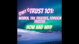 Trust 101 W8BEN Tax Treaties Foreign Trustee How and Why Preview [upl. by Clementas]