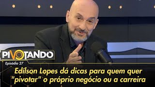 Edílson Lopes dá dicas para quem quer quotpivotarquot o próprio negócio ou a carreira  Pivotando [upl. by Akcirre]