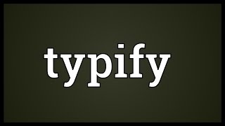 Typify Meaning [upl. by Armmat]