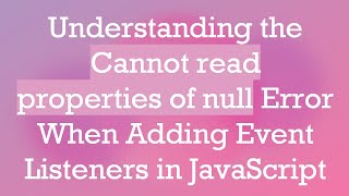 Understanding the Cannot read properties of null Error When Adding Event Listeners in JavaScript [upl. by Alegna]