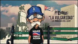 LOS MONOLOGOS DE LACHY CAP 1 quotLA VULGARIDAD degeneracion actual de cuba [upl. by Atinet]