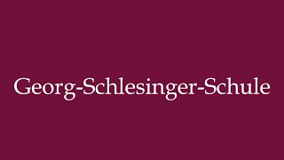 How to Pronounce GeorgSchlesingerSchule Georg Schlesinger School Correctly in German [upl. by Rimidalg158]