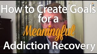 How to Create Goals for a Meaningful Addiction Recovery [upl. by Santos]