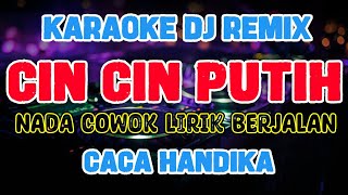 KARAOKE NADA COWOK  CIN CIN PUTIH CACA HANDIKA  DJ REMIX SLOW AUDIO JERNIH [upl. by Nelrac]