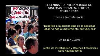 Desafíos a la autopoiesis de la sociedad observando al movimiento antivacunas Dr Edgar Guerra [upl. by Orfield]